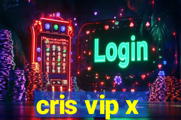 cris vip x